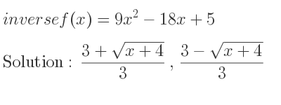 The inverse of f(x)=9x^2-18x+5 is (3+sqrt(x+4))/3 ,(3-sqrt(x+4))/3